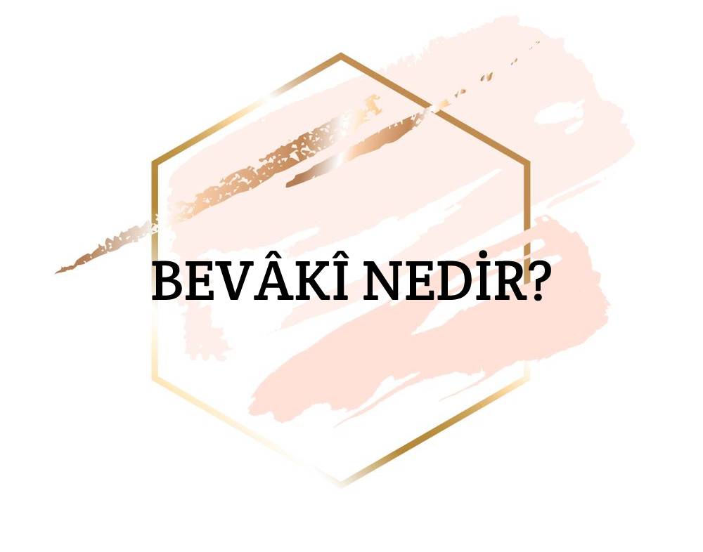 Bevâkî Nedir? 1