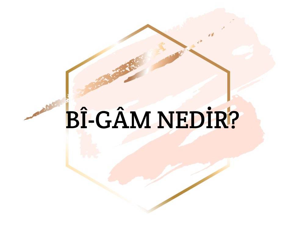 Bî-gam Nedir? 1