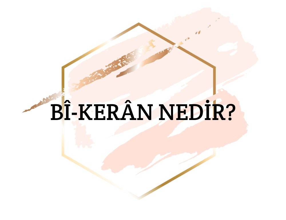 Bî-kerân Nedir? 1