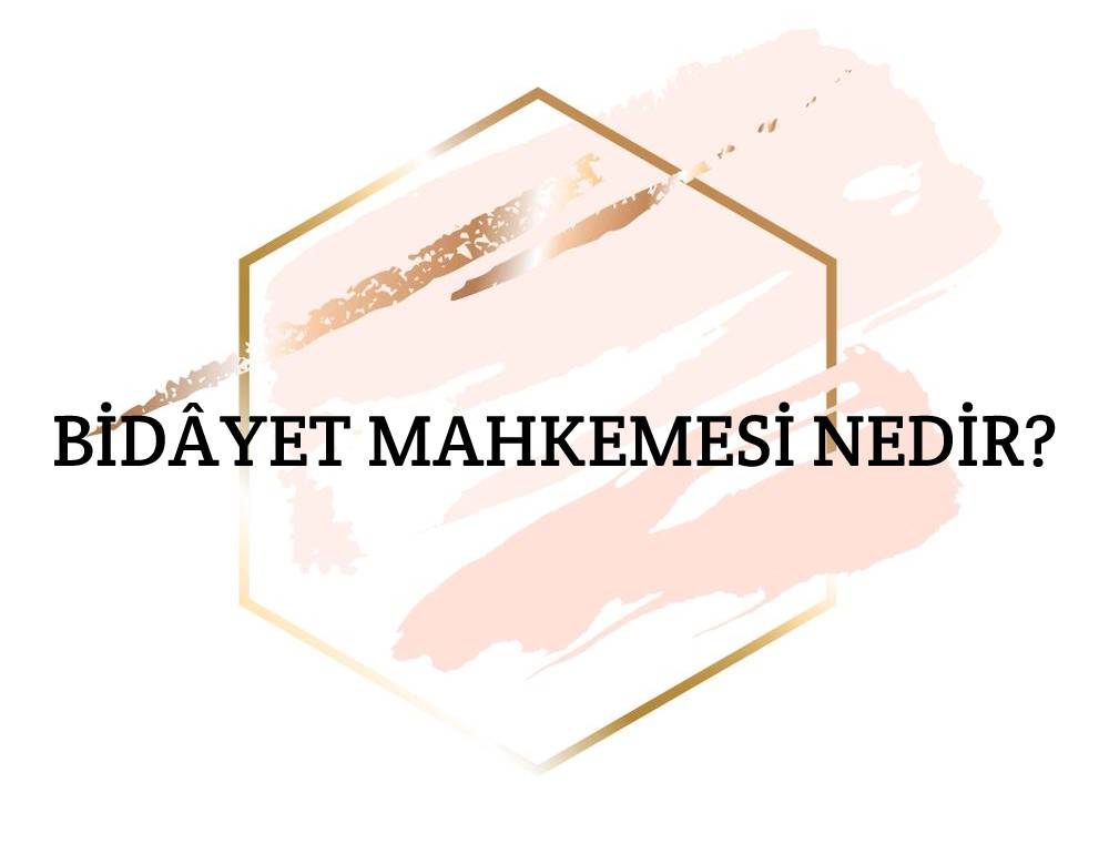 Bidâyet Mahkemesi Nedir? 1