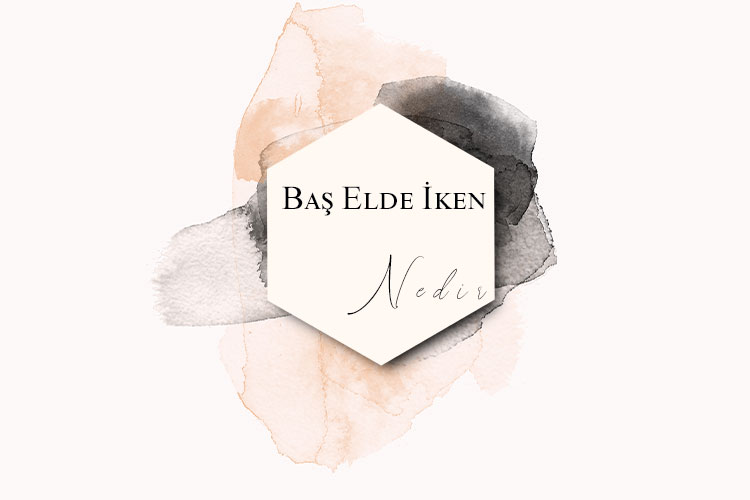 Baş Elde İken Nedir? 1