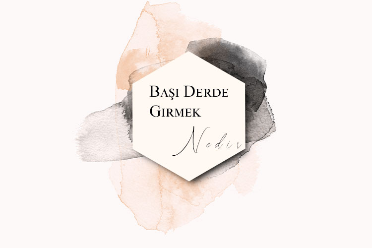 Başı Derde Girmek Nedir? 1