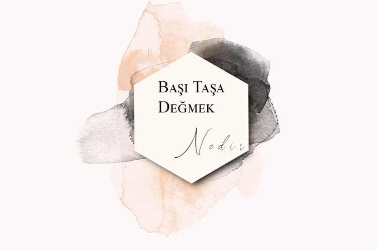 Başı Taşa Değmek Nedir? 1