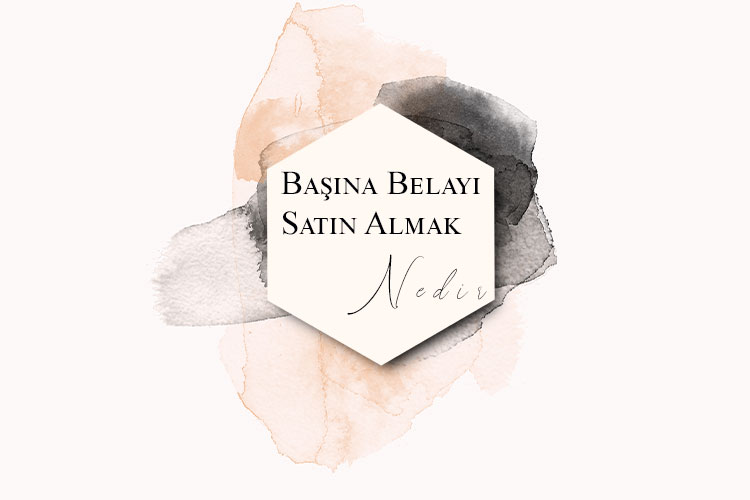 Başına Belayı Satın Almak Nedir? 1