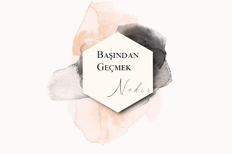 Başından Geçmek Nedir? 1