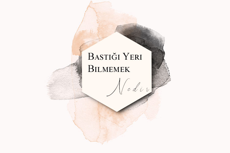 Bastığı Yeri Bilmemek Nedir? 1