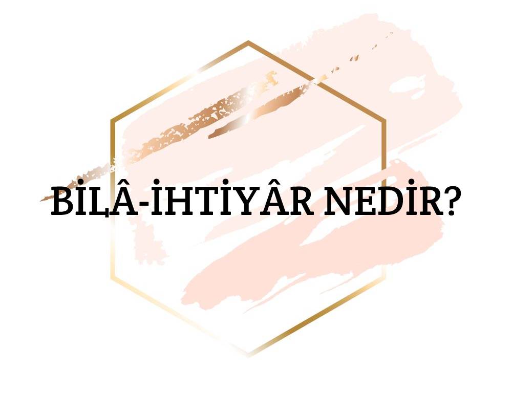 Bilâ-ihtiyâr Nedir? 1