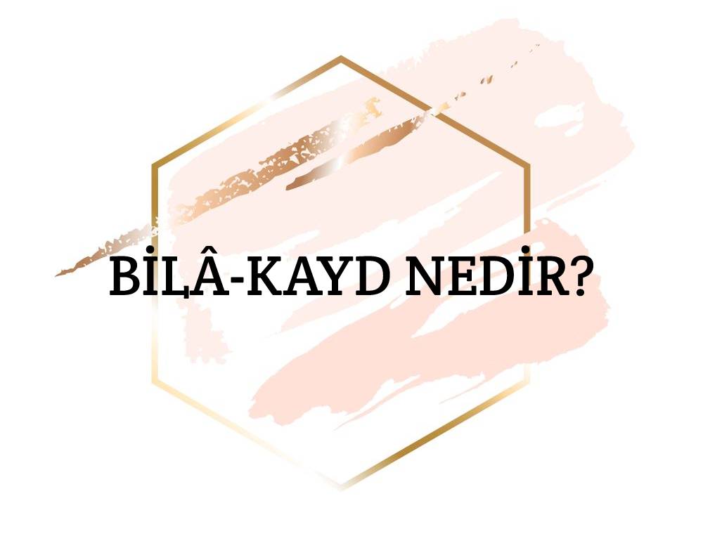 Bilâ-kayd Nedir? 1