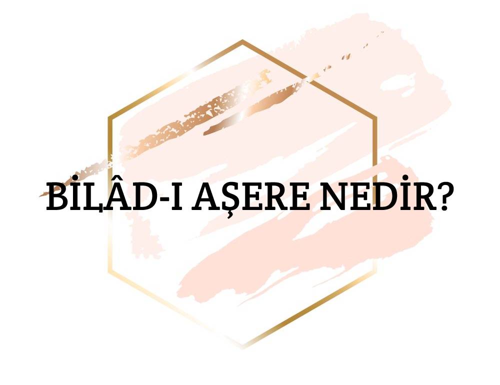 Bilâd-ı aşere Nedir? 1