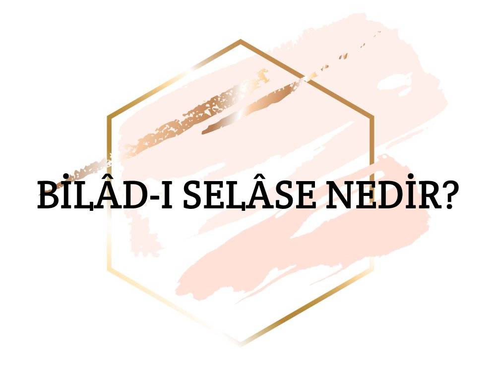 Bilâd-ı Selâse Nedir? 1