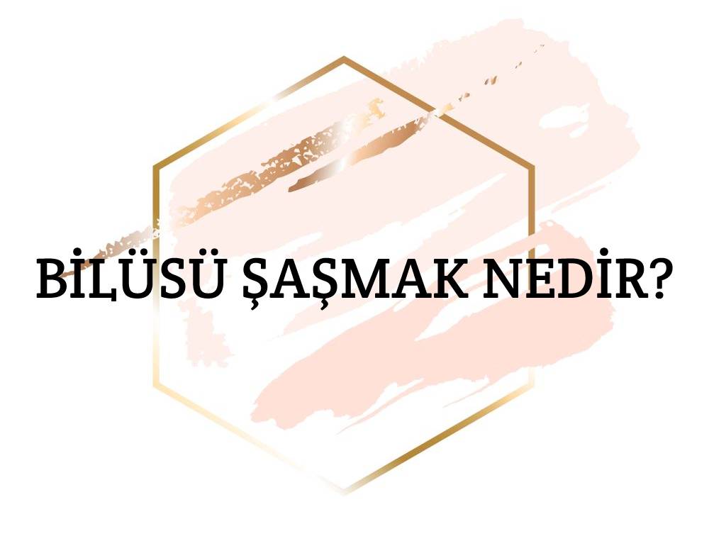 Bilüsü Şaşmak Nedir? 1