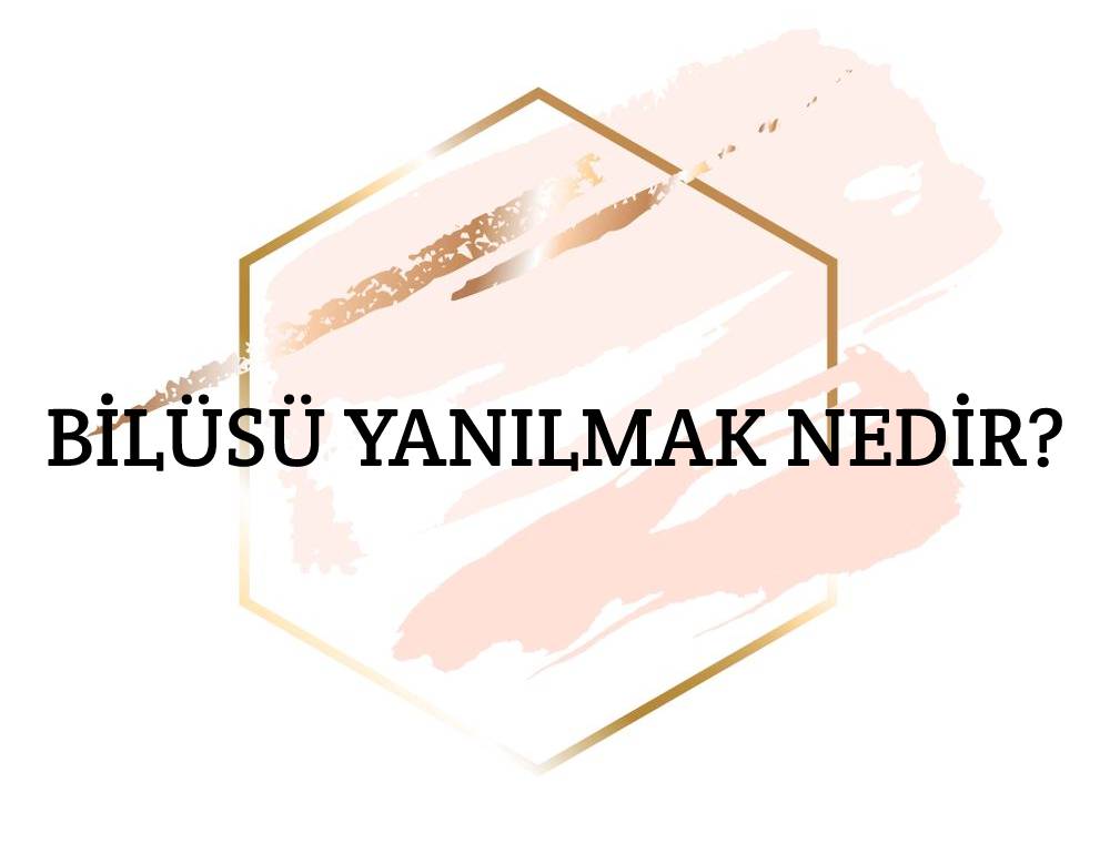 Bilüsü Yanılmak Nedir? 1