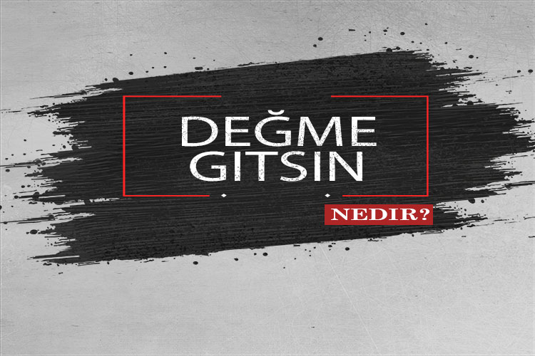 Değme Gitsin Nedir? 1