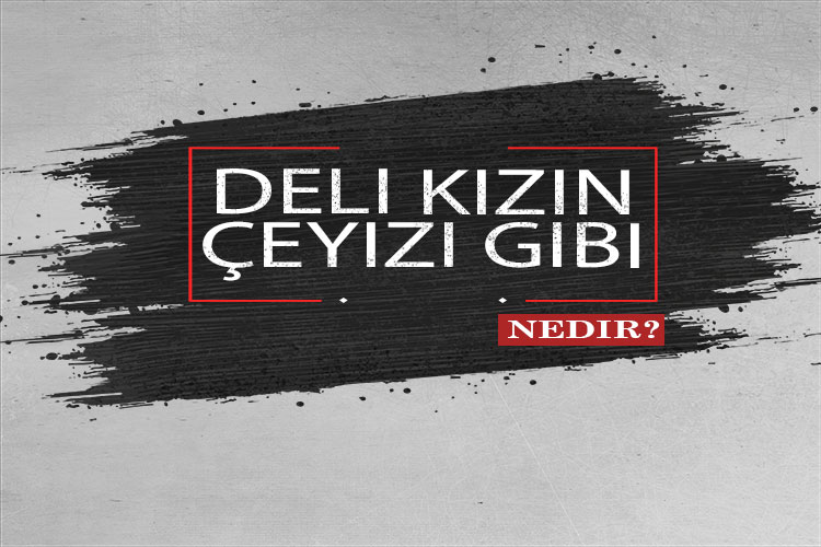 Deli Kızın Çeyizi Gibi Nedir? 1