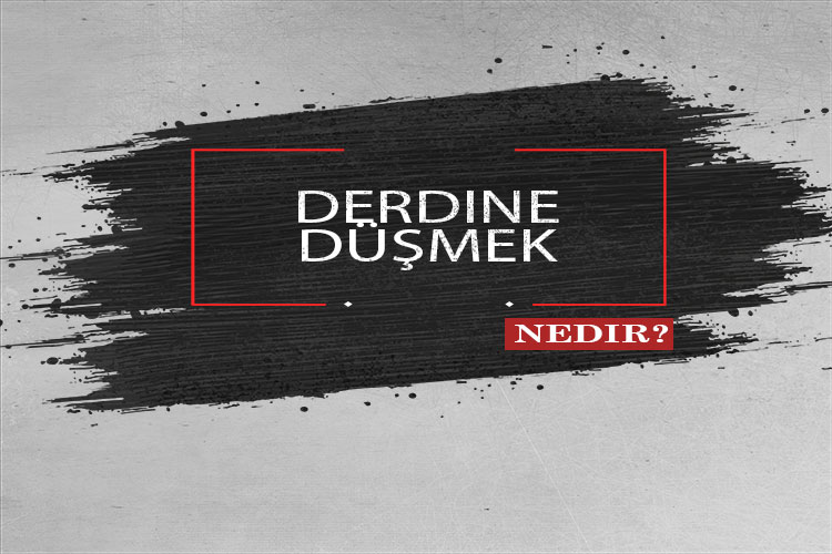 Derdine Düşmek Nedir? 1