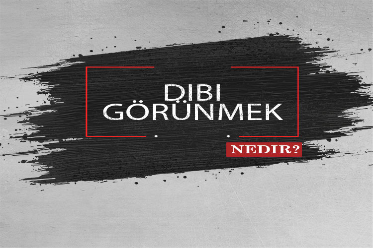 Dibi Görünmek Nedir? 1