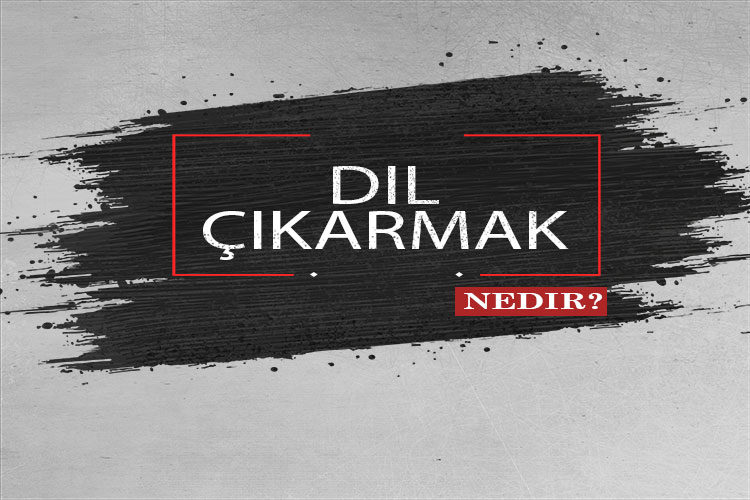 Dil Çıkarmak Nedir? 1