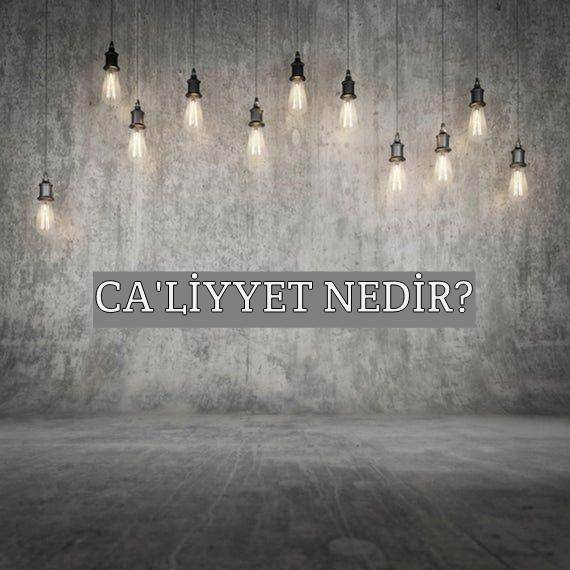 Ca'liyyet Nedir? 1