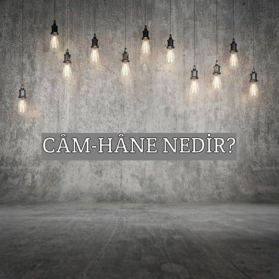 Câm-hâne Nedir? 1