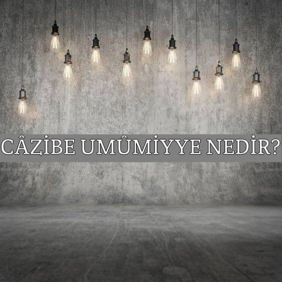 Câzibe-i Umûmiyye Nedir? 1