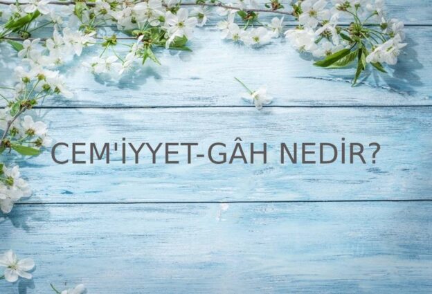 Cem’iyyet-gâh Nedir? 1