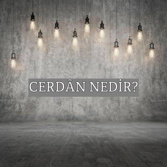 Cerdân Nedir? 1