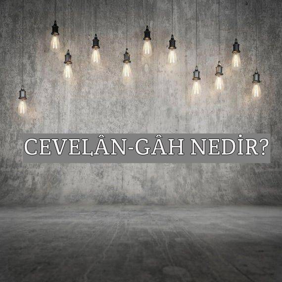 Cevelân-gâh Nedir? 1