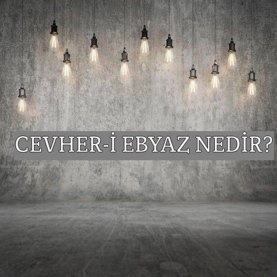 Cevher-i Ebyaz Nedir? 1