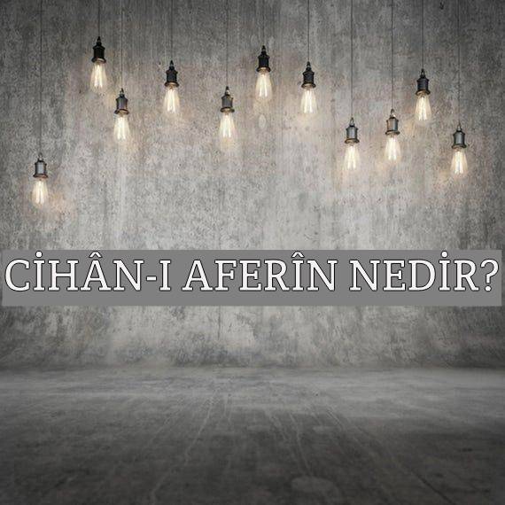 Cihân-aferîn Nedir? 1