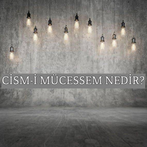 Cism-i Mücessem Nedir? 1