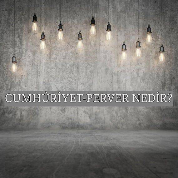 Cumhûriyet-perver Nedir? 1