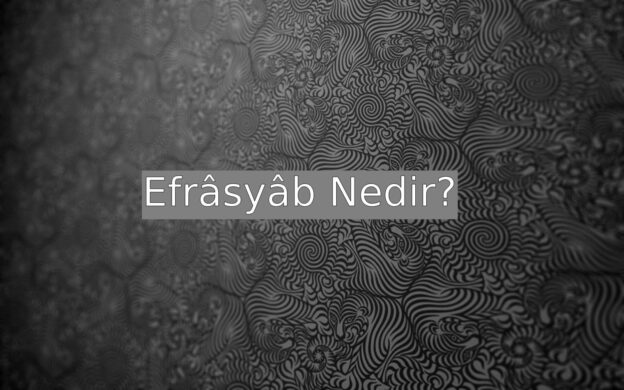 Efrâsyâb Nedir? 4