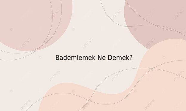 Bademlemek Ne Demek? 1