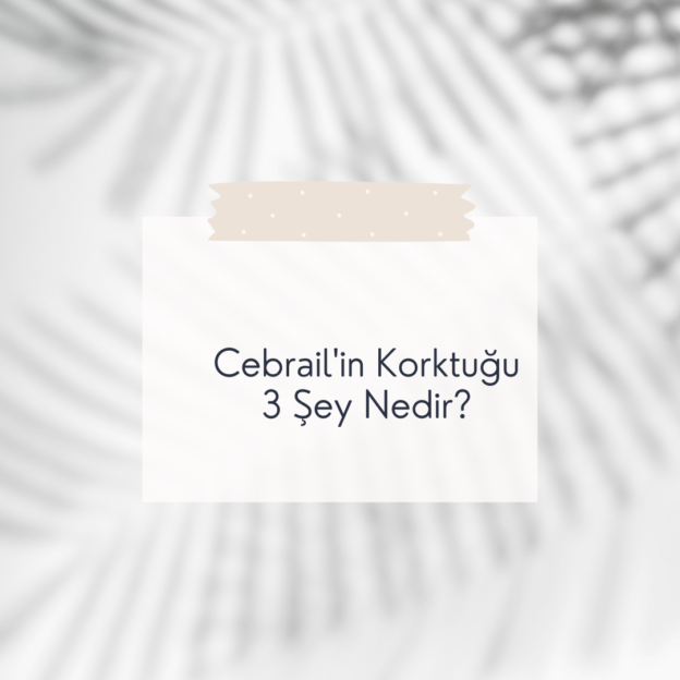 Cebrail'in Korktuğu 3 Şey Nedir? 1