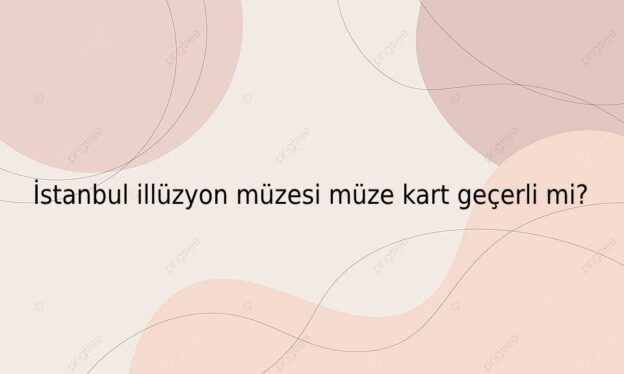 İstanbul illüzyon müzesi müze kart geçerli mi? 1