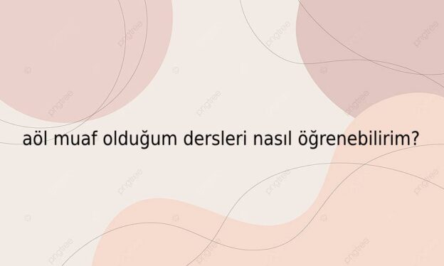 aöl muaf olduğum dersleri nasıl öğrenebilirim? 1