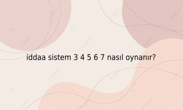 iddaa sistem 3 4 5 6 7 nasıl oynanır? 1