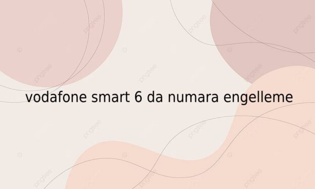 vodafone smart 6 da numara engelleme 1