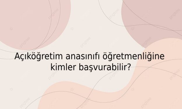 Açıköğretim anasınıfı öğretmenliğine kimler başvurabilir? 1