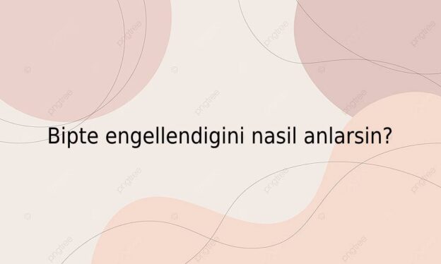 Bipte engellendigini nasil anlarsin? 1