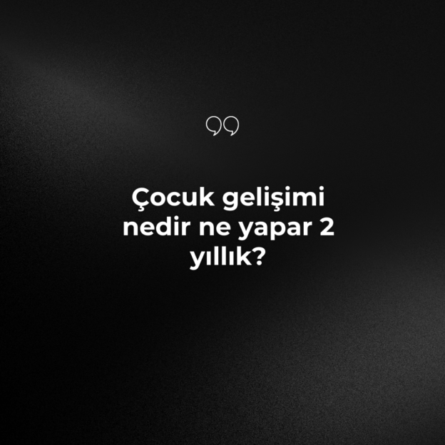 Çocuk gelişimi nedir ne yapar 2 yıllık? 1