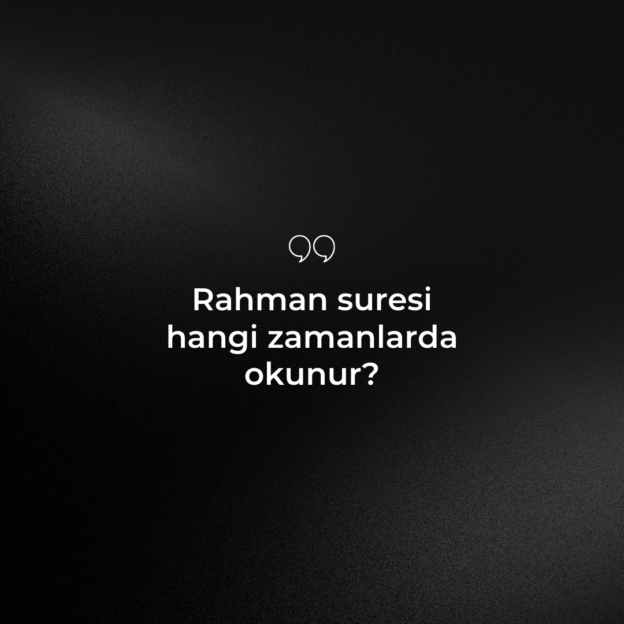 Rahman suresi hangi zamanlarda okunur? 1