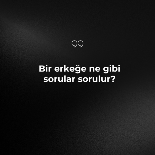 Bir erkeğe ne gibi sorular sorulur? 1