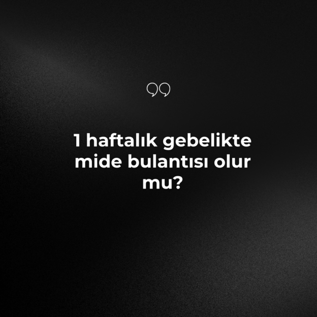 1 haftalık gebelikte mide bulantısı olur mu? 1