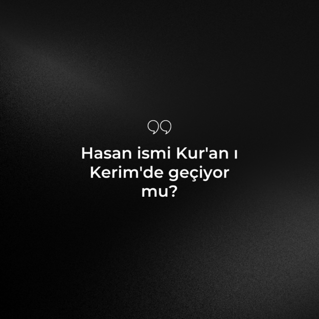 Hasan ismi Kur'an ı Kerim'de geçiyor mu? 1