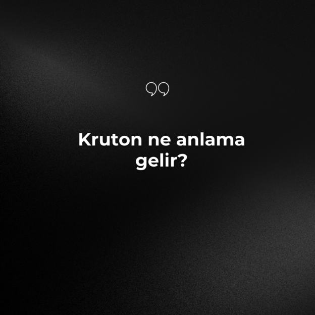 Kruton ne anlama gelir? 1