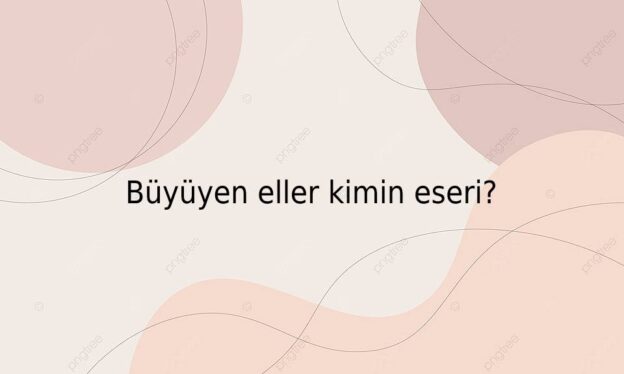 Büyüyen eller kimin eseri? 1