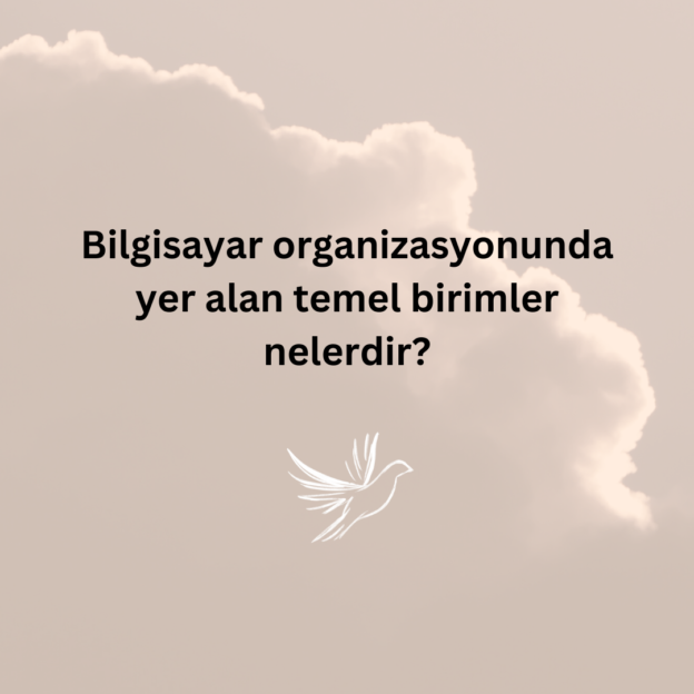 Bilgisayar organizasyonunda yer alan temel birimler nelerdir? 1