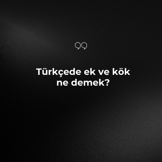 Türkçede ek ve kök ne demek? 1