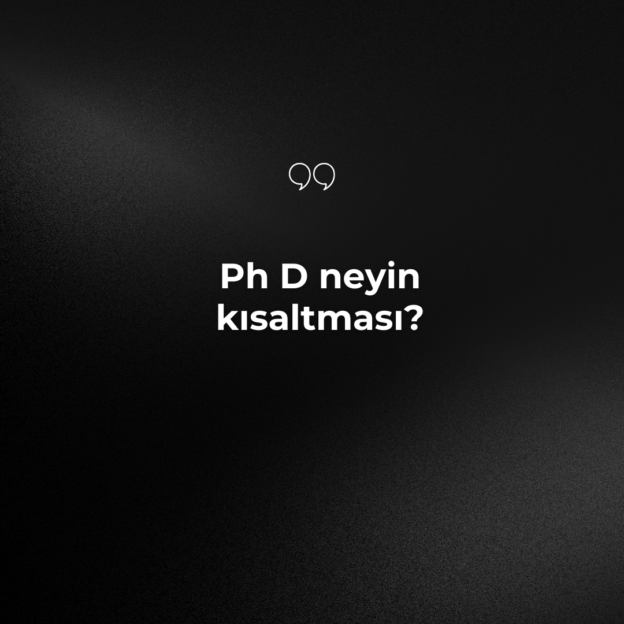 Ph D neyin kısaltması? 1